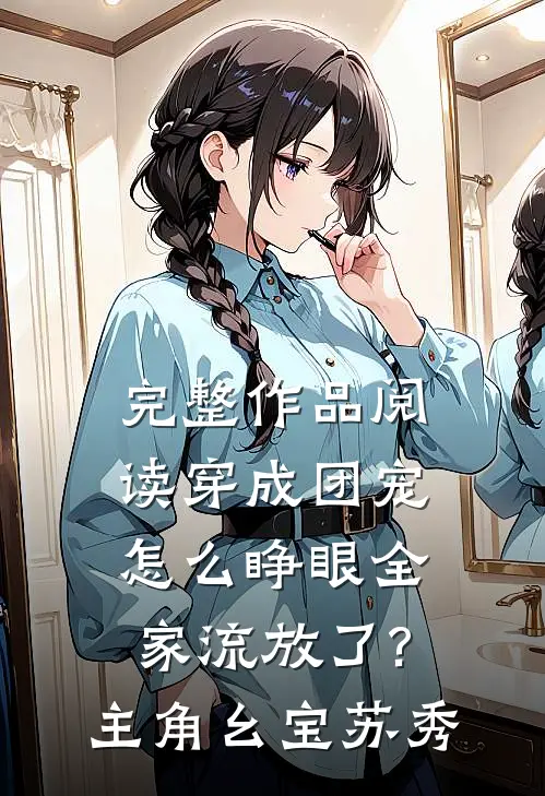 完整作品阅读穿成团宠,怎么睁眼全家流放了?主角:幺宝、苏秀