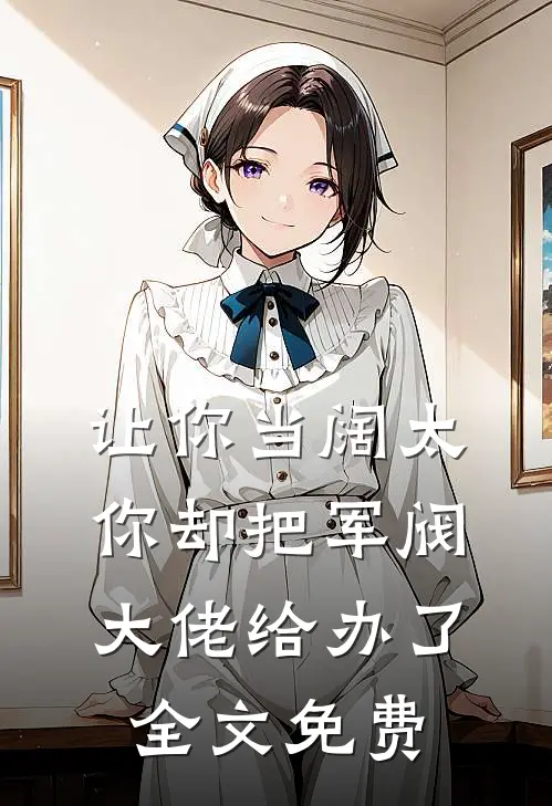 让你当阔太,你却把军阀大佬给办了全文免费阅读