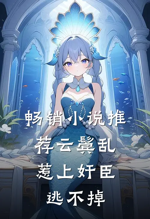 畅销小说推荐云鬓乱:惹上奸臣逃不掉