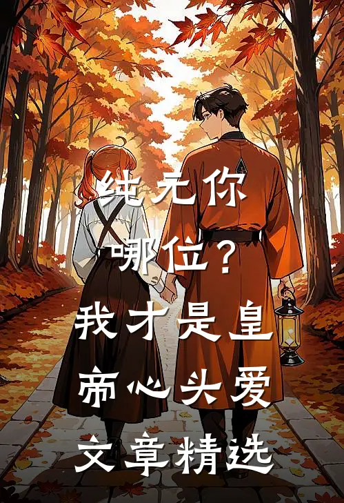 纯元你哪位？我才是皇帝心头爱文章精选