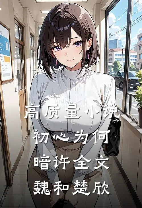 高质量小说初心为何暗许全文魏和楚欣