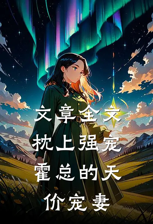 文章全文枕上强宠：霍总的天价宠妻