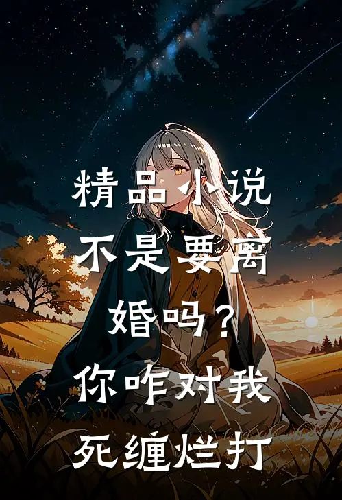 精品小说不是要离婚吗？你咋对我死缠烂打