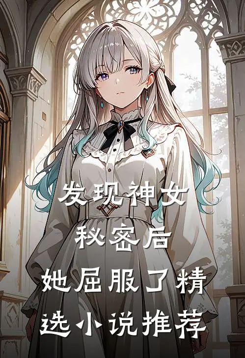 发现神女秘密后,她屈服了精选推荐阅读