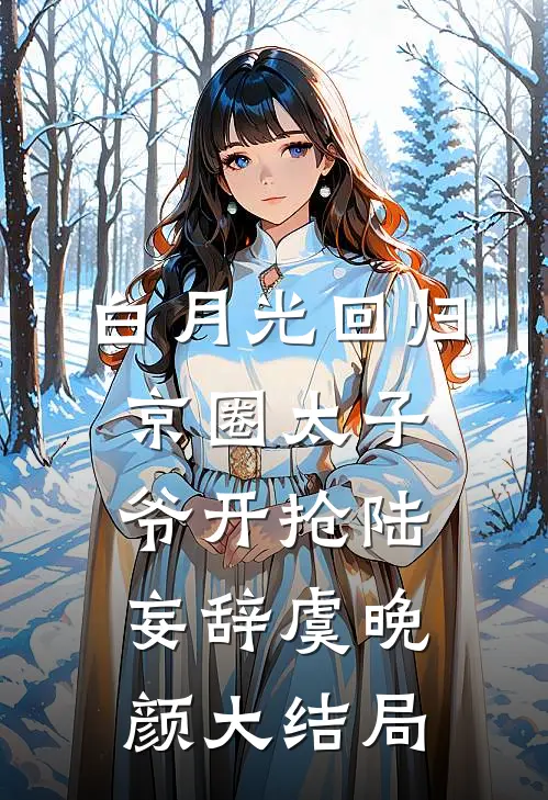白月光回归，京圈太子爷开抢陆妄辞虞晚颜大结局