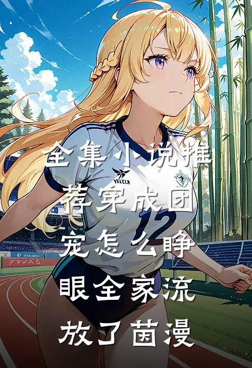 全集小说推荐穿成团宠怎么睁眼全家流放了茵漫
