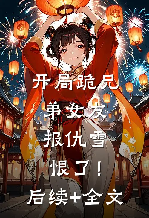 开局跪兄弟女友，报仇雪恨了！后续+全文