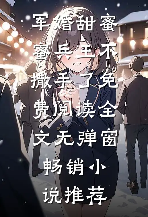 军婚甜蜜蜜兵王不撒手了免费阅读全文无弹窗畅销小说推荐