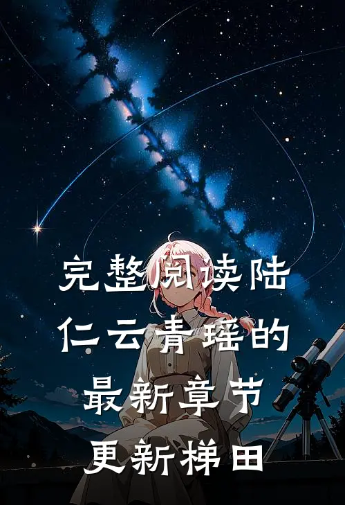 完整阅读陆仁云青瑶的最新章节更新梯田