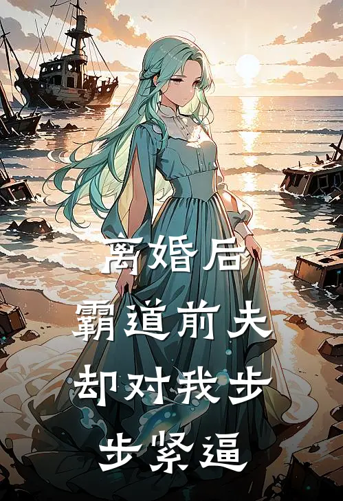 离婚后，霸道前夫却对我步步紧逼