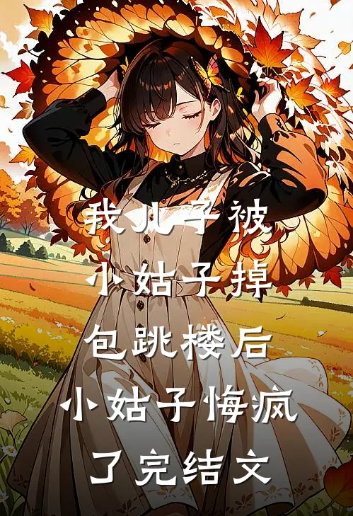 我儿子被小姑子掉包跳楼后，小姑子悔疯了完结文