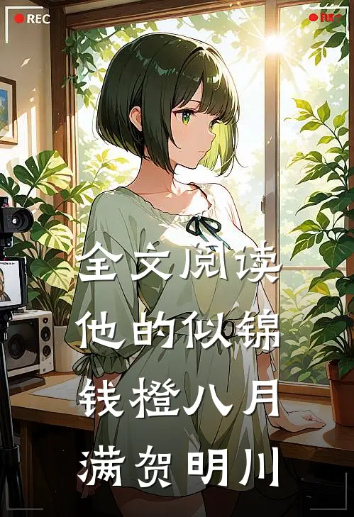 全文阅读他的似锦钱橙八月满贺明川
