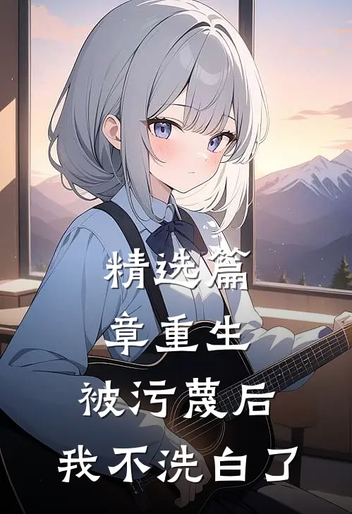 精选篇章重生：被污蔑后，我不洗白了