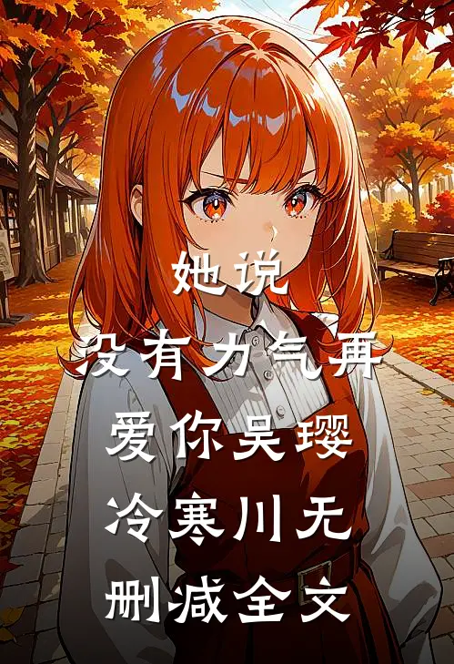 她说：没有力气再爱你吴璎冷寒川无删减全文