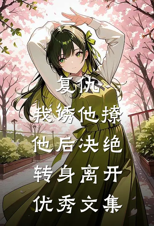 复仇：我诱他撩他后决绝转身离开优秀文集