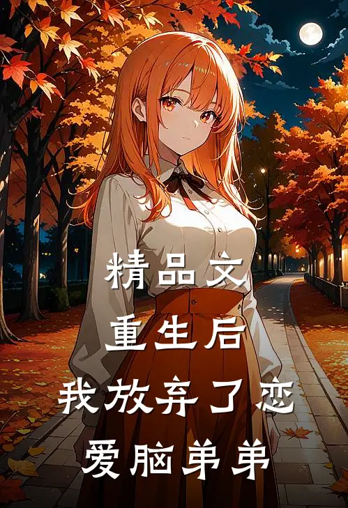 精品文重生后，我放弃了恋爱脑弟弟