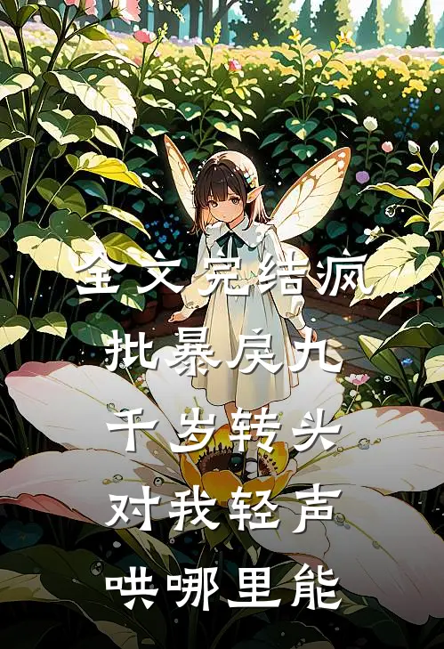 全文完结疯批暴戾九千岁转头对我轻声哄哪里能