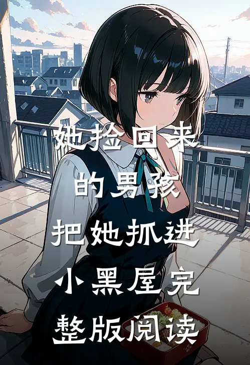 她捡回来的男孩,把她抓进小黑屋完整版阅读
