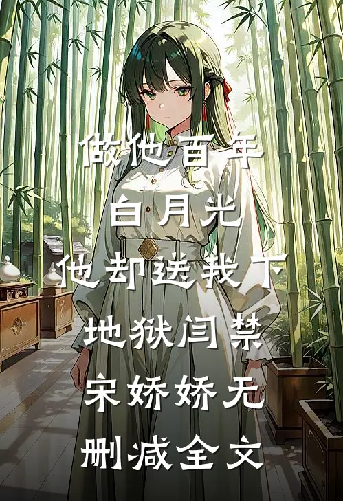 做他百年白月光，他却送我下地狱闫禁宋娇娇无删减全文