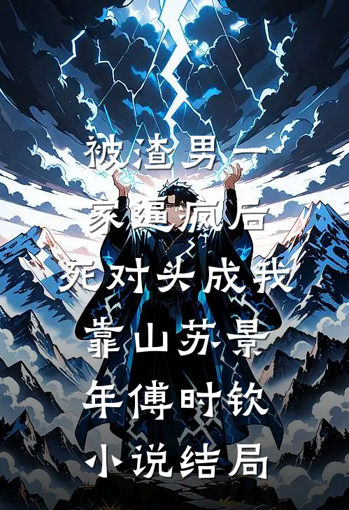 被渣男一家逼疯后，死对头成我靠山苏景年傅时钦小说结局