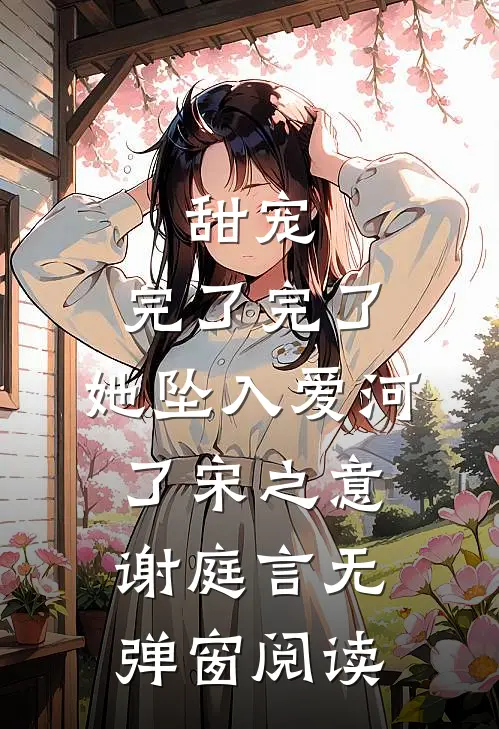 甜宠：完了完了，她坠入爱河了宋之意谢庭言无弹窗阅读