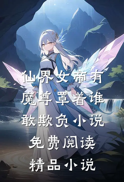 仙界女帝有魔尊罩着谁敢欺负小说免费阅读精品小说