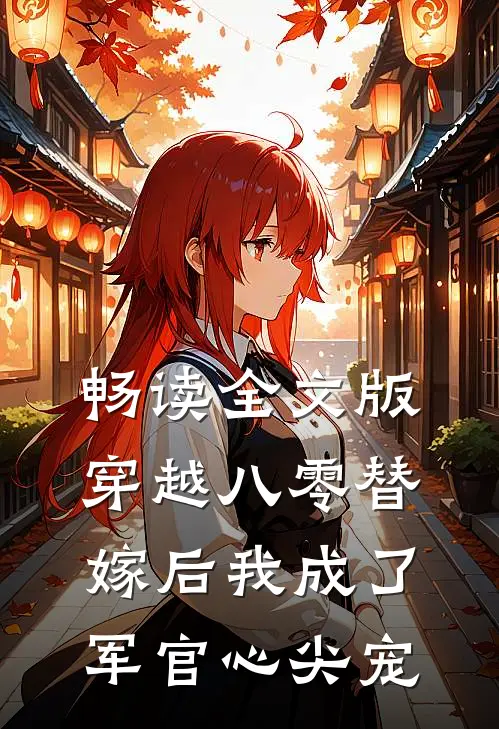 畅读全文版穿越八零替嫁后我成了军官心尖宠