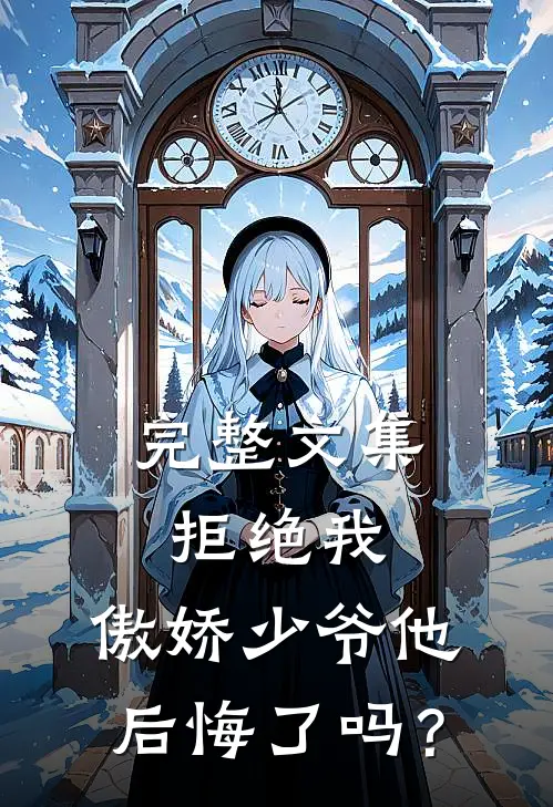 完整文集拒绝我，傲娇少爷他后悔了吗？
