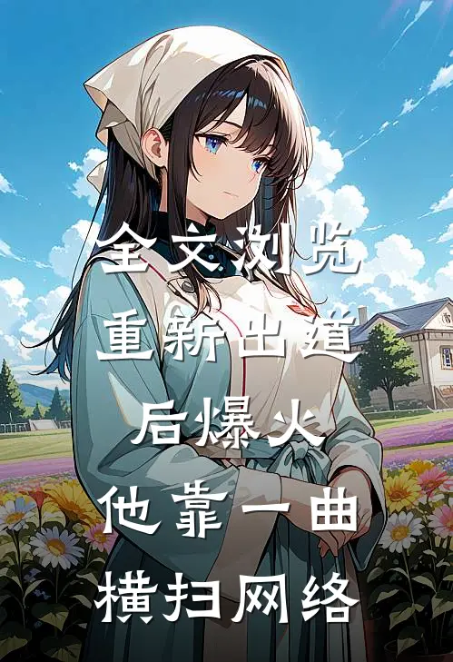 全文浏览重新出道后爆火，他靠一曲横扫网络