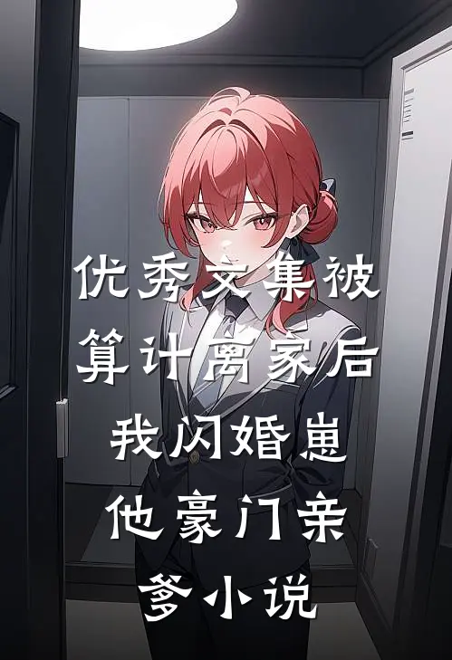 优秀文集被算计离家后,我闪婚崽他豪门亲爹小说