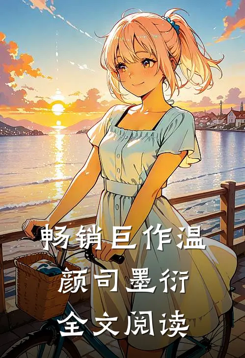 畅销巨作温颜司墨衍全文阅读