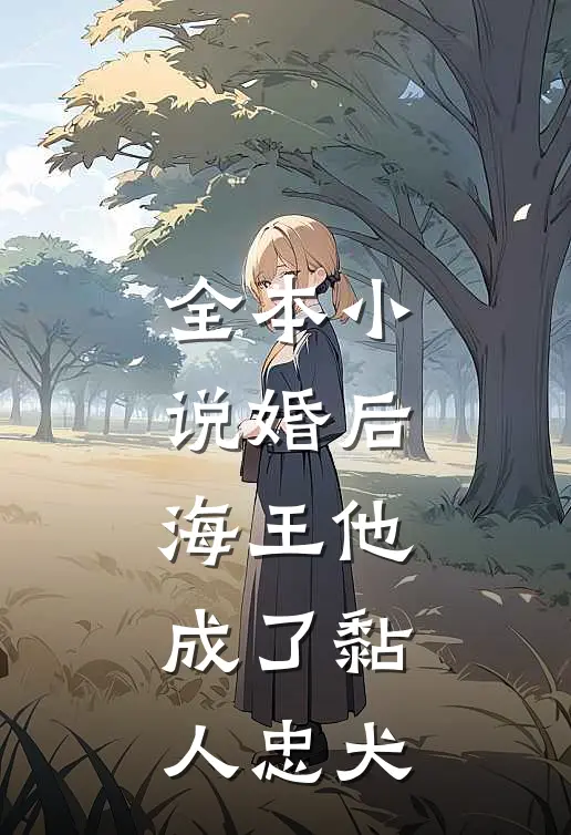 全本小说婚后，海王他成了黏人忠犬