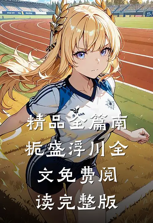 精品全篇南栀盛浮川全文免费阅读完整版
