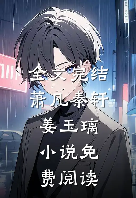 全文完结萧凡秦轩姜玉璃小说免费阅读