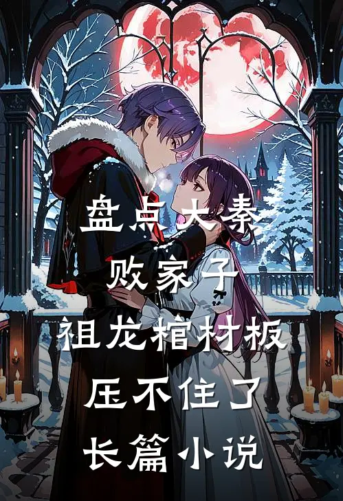 盘点大秦败家子，祖龙棺材板压不住了长篇小说