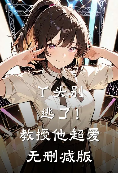 丫头别逃了！教授他超爱无删减版