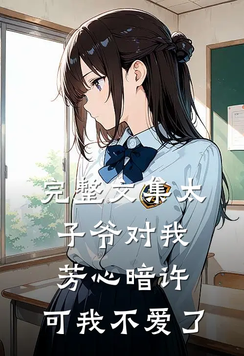 完整文集太子爷对我芳心暗许，可我不爱了