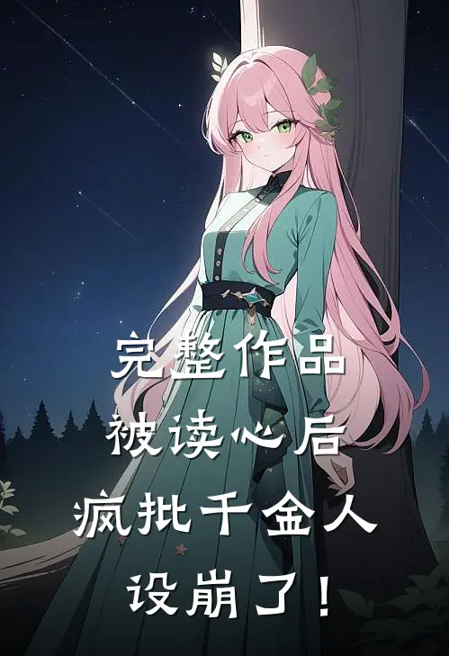 完整作品被读心后，疯批千金人设崩了！