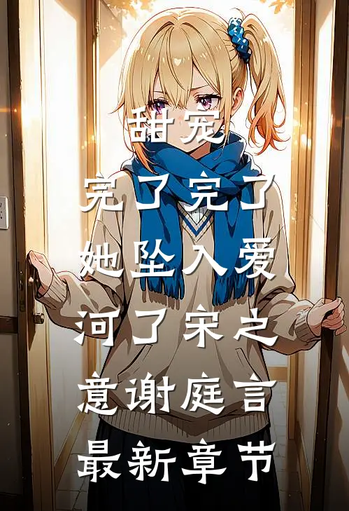 甜宠：完了完了，她坠入爱河了宋之意谢庭言最新章节