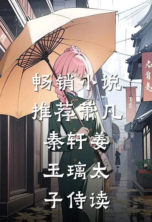 畅销小说推荐萧凡秦轩姜玉璃太子侍读