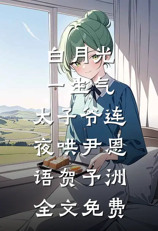 白月光一生气，太子爷连夜哄尹恩语贺予洲全文免费