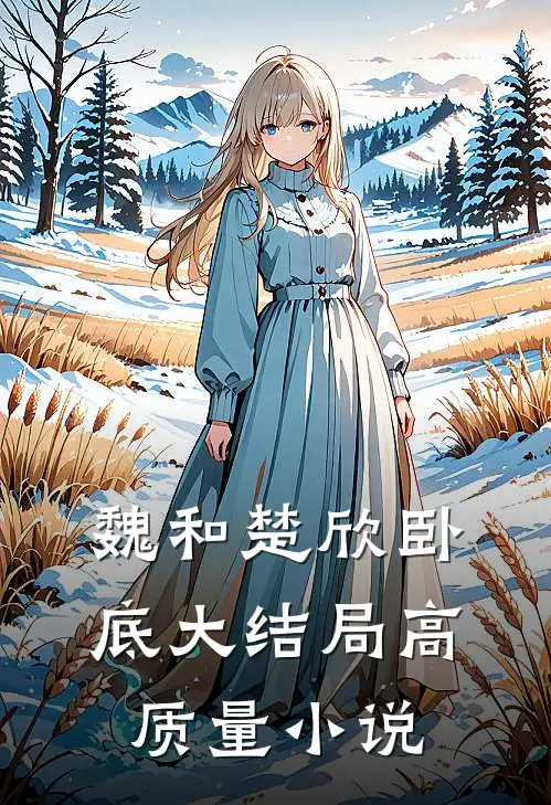 魏和楚欣卧底大结局高质量小说