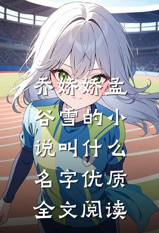 乔娇娇孟谷雪的小说叫什么名字优质全文阅读