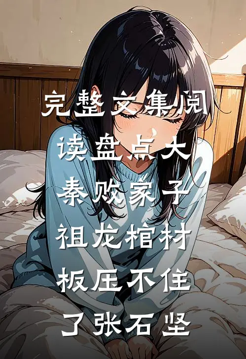 完整文集阅读盘点大秦败家子,祖龙棺材板压不住了张石坚