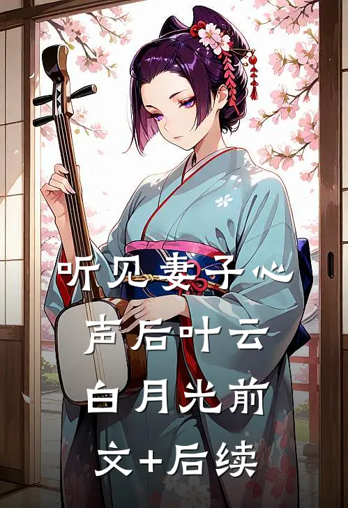 听见妻子心声后叶云白月光前文+后续