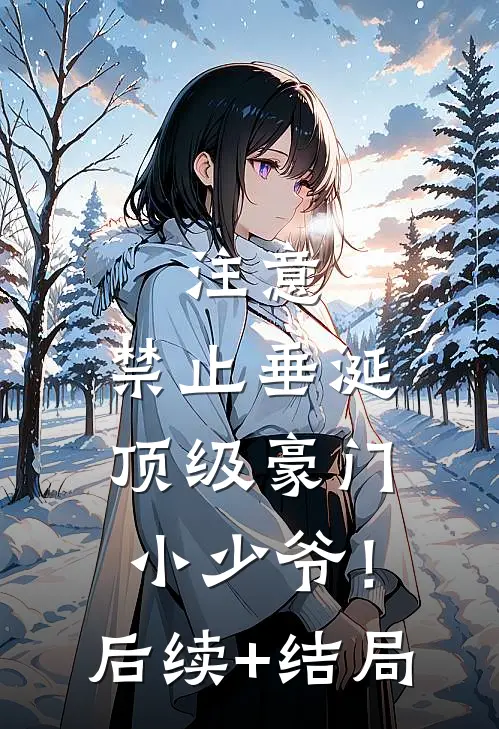 注意，禁止垂涎顶级豪门小少爷！后续+结局