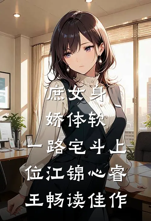 庶女身娇体软,一路宅斗上位江锦心睿王畅读佳作