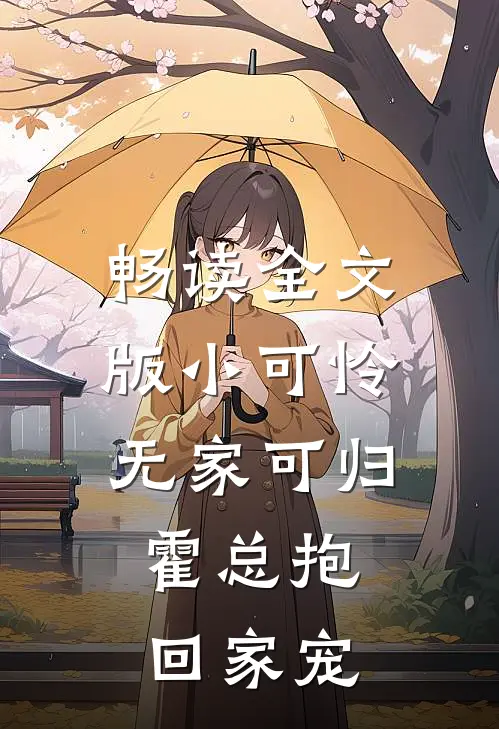 畅读全文版小可怜无家可归，霍总抱回家宠