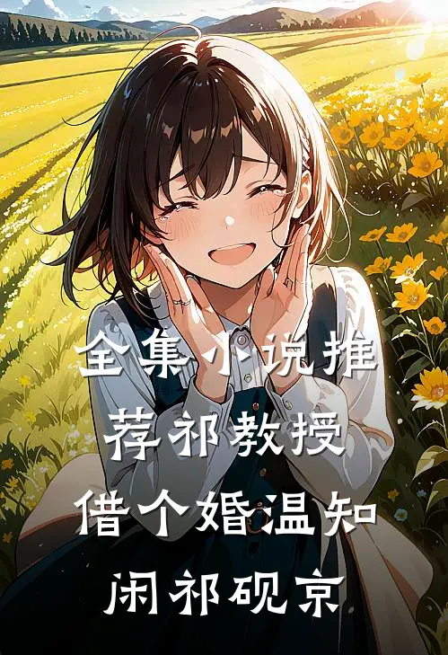 全集小说推荐祁教授,借个婚温知闲祁砚京