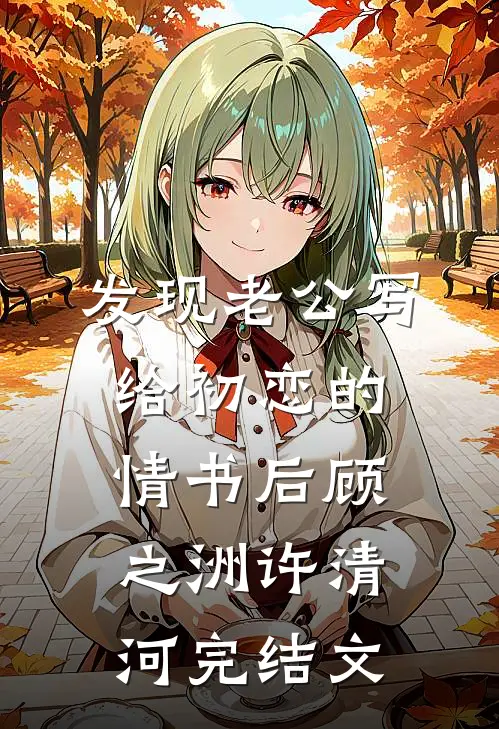 发现老公写给初恋的情书后顾之洲许清河完结文